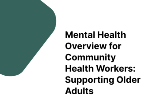 Mental Health Overview for Community Health Workers Supporting Older Adults