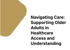 Navigating Care: Supporting Older Adults in Healthcare Access and Healthcare